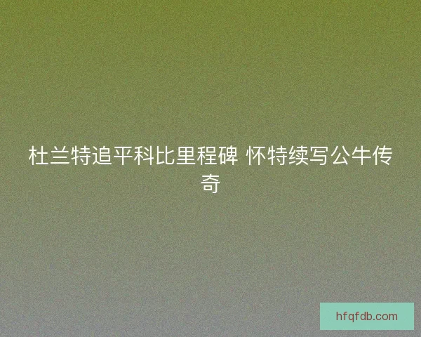 杜兰特追平科比里程碑 怀特续写公牛传奇